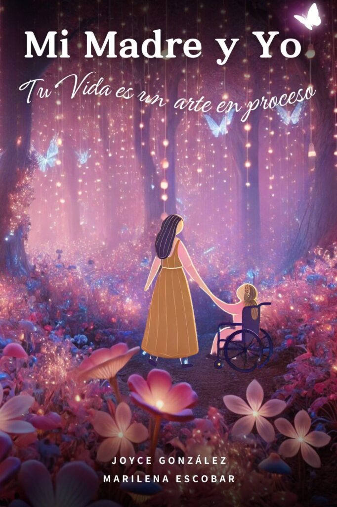 Portada del libro "Mi Madre y Yo" de Joyce González y Marilena Escobar, con una ilustración de una mujer caminando con una niña en silla de ruedas en un bosque mágico lleno de luces y mariposas.
